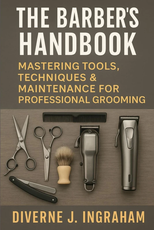 THE BARBER’S HANDBOOK: Mastering Tools, Techniques & Maintenance for Professional Grooming