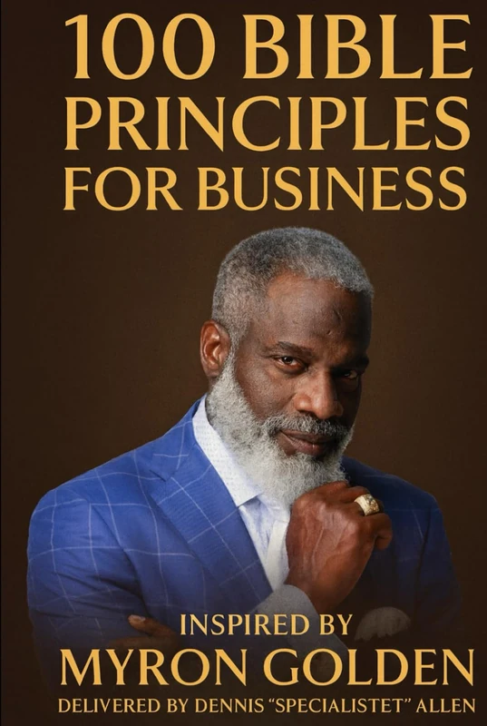 100 Bible Principles For Business: Inspired By: Myron Golden. Delivered by Dennis "SpecialistET" Allen