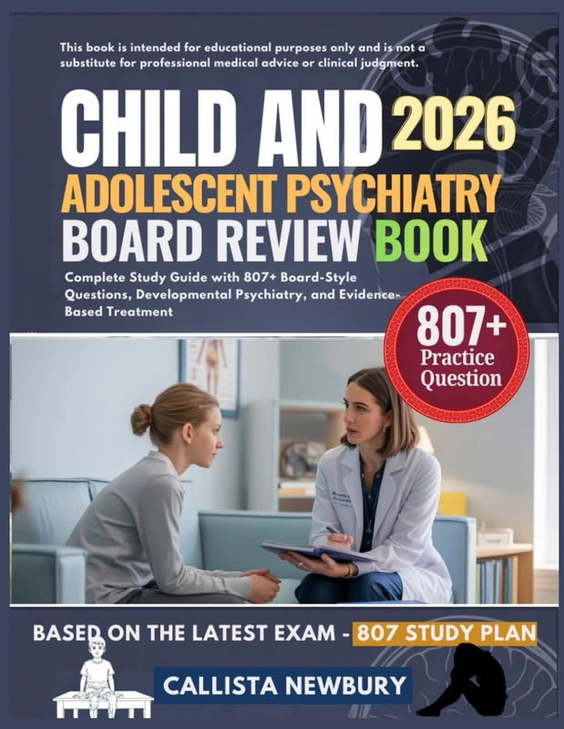 CHILD AND ADOLESCENT PSYCHIATRY BOARD REVIEW BOOK 2026: Complete Study Guide with 807+ Board-Style Questions, Developmental Psychiatry, and Evidence-Based Treatment