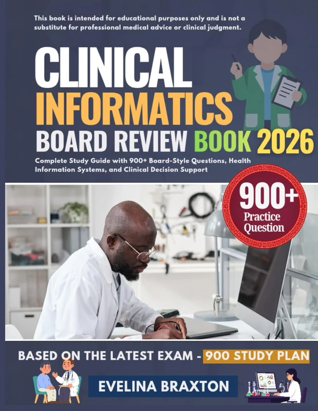 CLINICAL INFORMATICS BOARD REVIEW BOOK 2026: Complete Study Guide with 900+ Board-Style Questions, Health Information Systems, and Clinical Decision Support