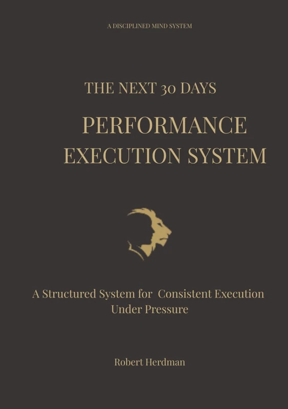 The Next 30 Days Performance Execution System: A structured system for Consistent Execution Under Pressure