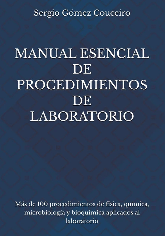Manual Esencial de Procedimientos de Laboratorio: Más de 100 procedimientos de física, química, microbiología y bioquímica aplicados al laboratorio