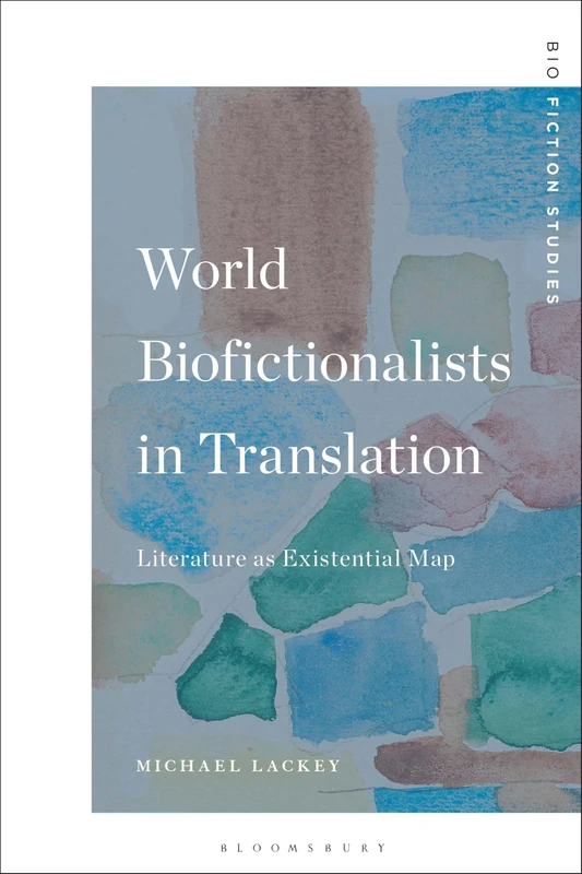 World Biofictionalists in Translation: Literature as Existential Map (Biofiction Studies)