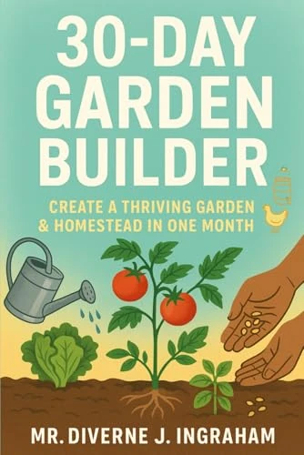 30-Day Garden Builder: Create a Thriving Garden & Homestead in One Month