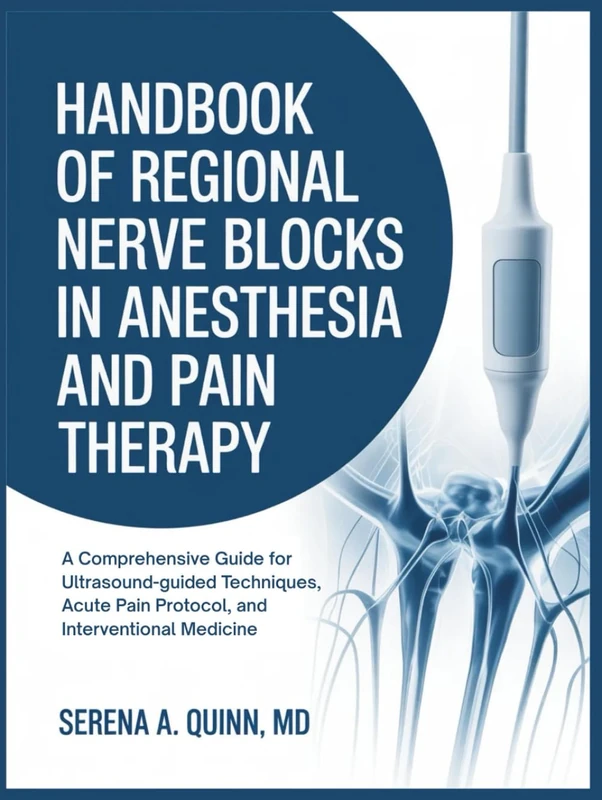Handbook of Regional Nerve Blocks in Anesthesia and Pain Therapy: A Comprehensive Guide For Ultrasound-guided Techniques, Acute Pain Protocol, And Interventional Medicine