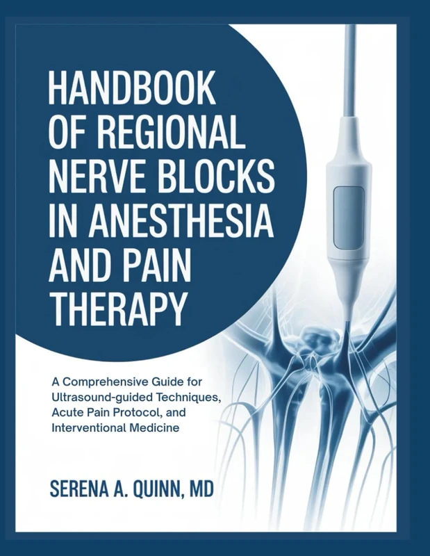 Handbook of Regional Nerve Blocks in Anesthesia and Pain Therapy: A Comprehensive Guide For Ultrasound-guided Techniques, Acute Pain Protocol, And Interventional Medicine