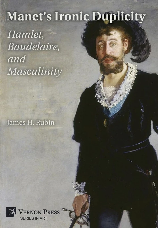 Manet’s Ironic Duplicity: Hamlet, Baudelaire, and Masculinity [Premium Color] (Series in Art)