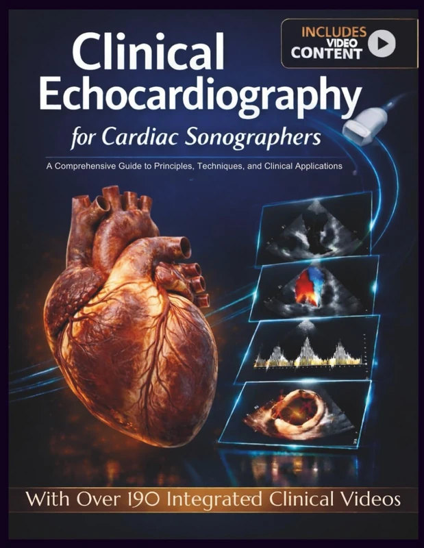 CLINICAL ECHOCARDIOGRAPHY FOR CARDIAC SONOGRAPHERS: A Comprehensive Guide to Principles, Techniques, and Clinical Applications