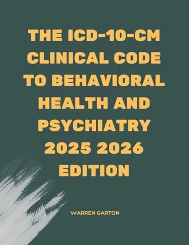 The ICD-10-CM Clinical Code to Behavioral Health and Psychiatry 2025 2026 Edition