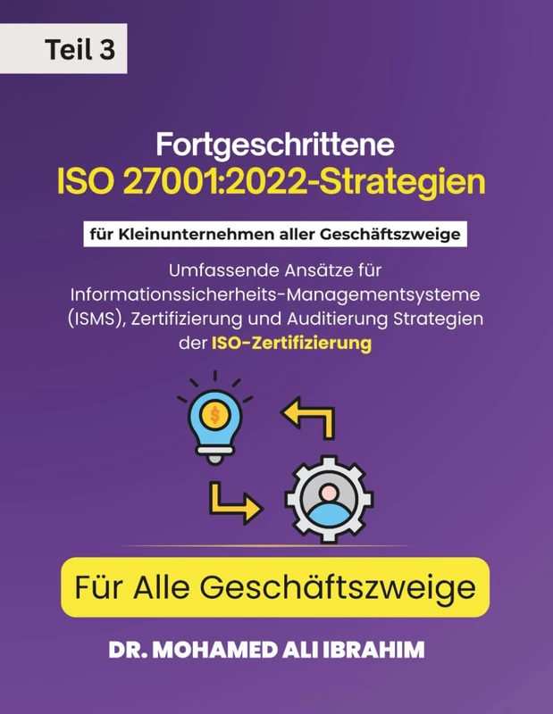 Fortgeschrittene ISO 27001:2022-Strategien für Kleinunternehmen aller Geschäftszweige Für Alle Geschäftszweige Teil 3: CEIDUCATION: ISMS, ... Branchen (ISO 27001-SMALL ENTERPRISES BOOKS)