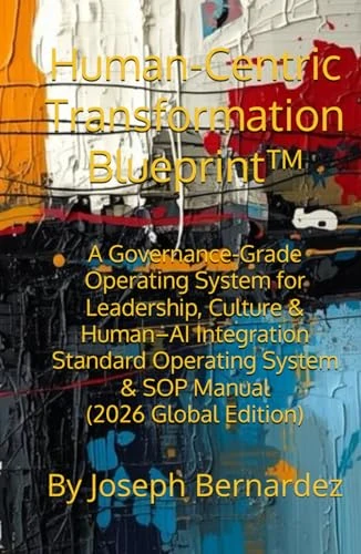 Human-Centric Transformation Blueprint™: A Governance-Grade Operating System for Leadership, Culture & Human–AI Integration Standard Operating System & SOP Manual (2026 Global Edition)