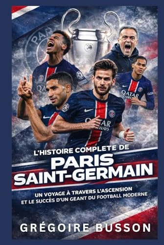 L’Histoire complète du Paris Saint-Germain FC: Un voyage à travers l’ascension et le succès d’un géant du football moderne