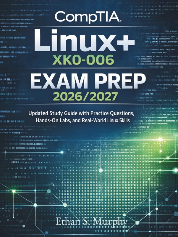CompTIA Linux+ XK0-006 EXAM PREP 2026/2027: Updated Study Guide with Practice Questions, Hands-On Labs, and Real-World Linux Skills