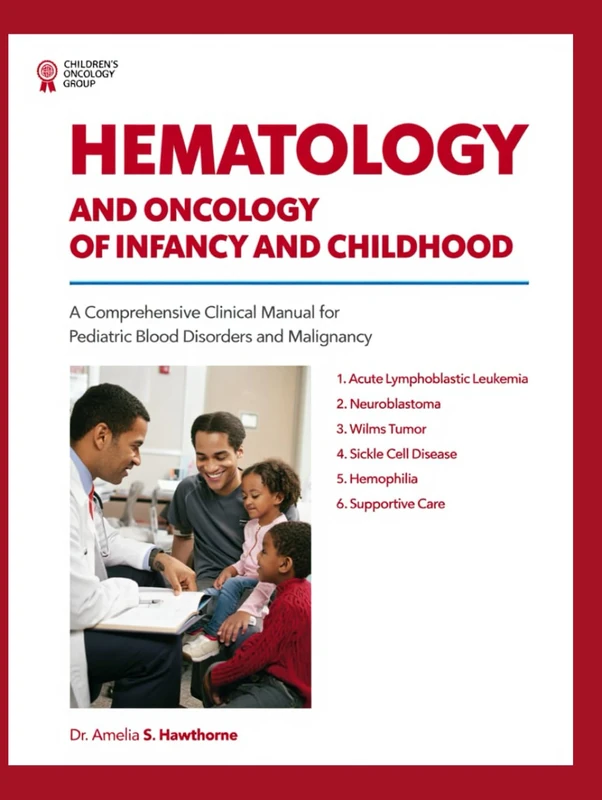 HEMATOLOGY AND ONCOLOGY OF INFANCY AND CHILDHOOD: A Comprehensive Clinical Manual for Pediatric Blood Disorders and Malignancy
