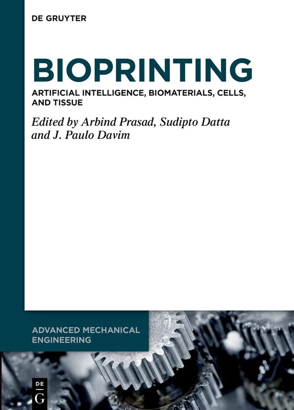 Bioprinting: Artificial Intelligence, Biomaterials, Cells, and Tissue (Advanced Mechanical Engineering, 21)