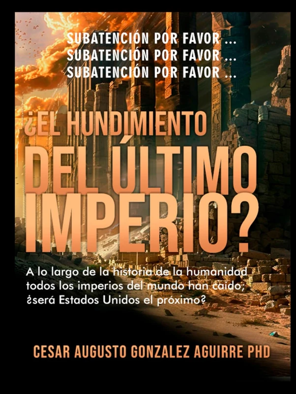 ¿El Hundimiento del Ultimo Imperio?: A lo largo de la historia de la humanidad todos los imperios han caído; ¿será Estados Unidos el próximo?