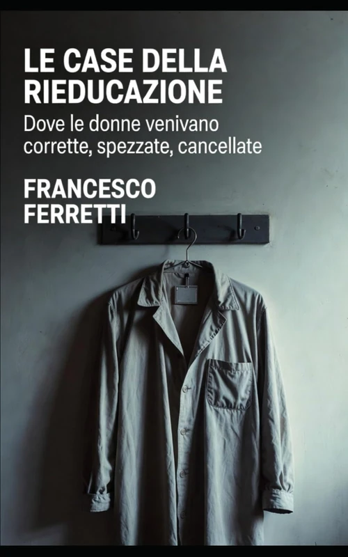 Le Case della Rieducazione: Dove le donne venivano corrette, spezzate, cancellate - Image 1