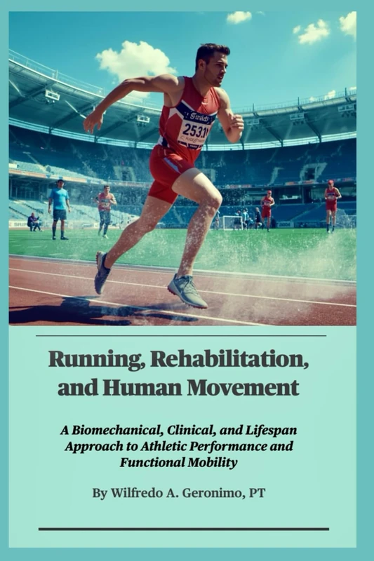 Running, Rehabilitation, and Human Movement: A Biomechanical, Clinical, and Lifespan Approach to Athletic Performance and Functional Mobility