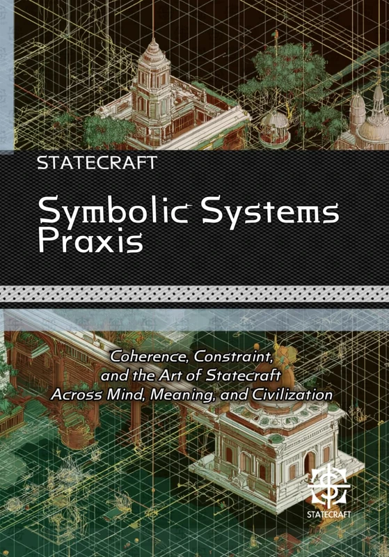 Symbolic Systems Praxis: Coherence, Constraint, and the Art of Statecraft Across Mind, Meaning, and Civilization - Image 1