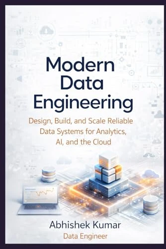 Modern Data Engineering: Design, Build, and Scale Reliable Data Systems for Analytics, AI, and the Cloud: 8 (Data Engineering Domain For professional)