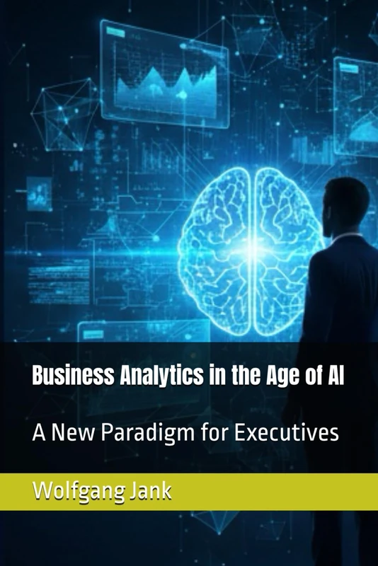 Business Analytics in the Age of AI: A New Paradigm for Executives