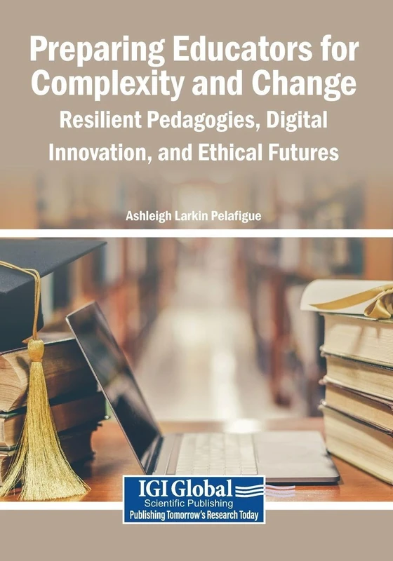 Preparing Educators for Complexity and Change: Resilient Pedagogies, Digital Innovation, and Ethical Futures