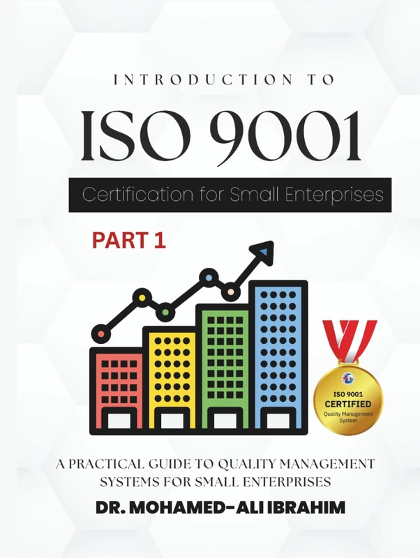Introduction to ISO 9001 Certification for Small Enterprises: A Practical Guide to Quality Management Systems For All Business Sectors (ISO 9001 SMALL ENTERPRISES BOOKS FOR ALL BUSINESSES)
