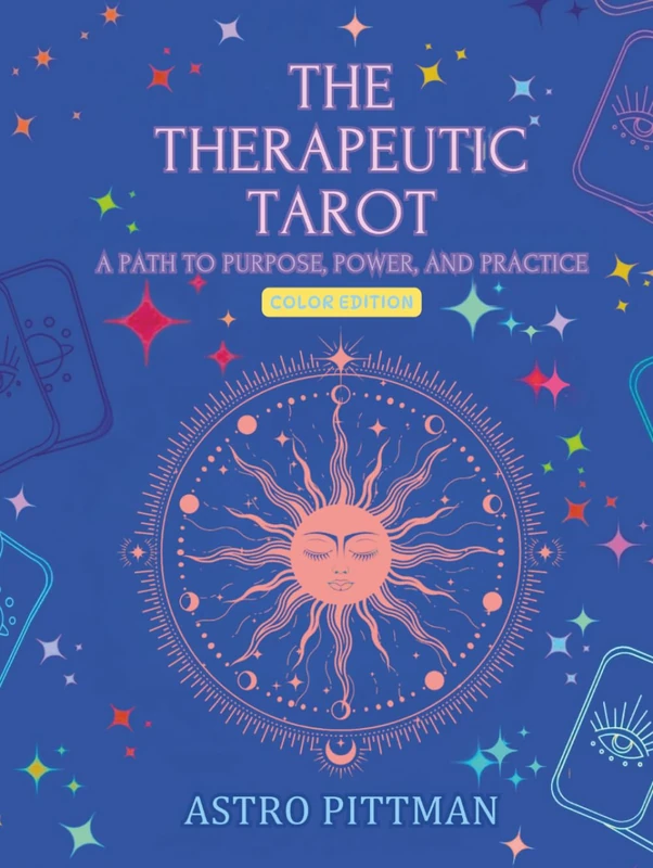 The Therapeutic Tarot: A Path to Purpose, Power, and Practice - Hardcover Color Edition