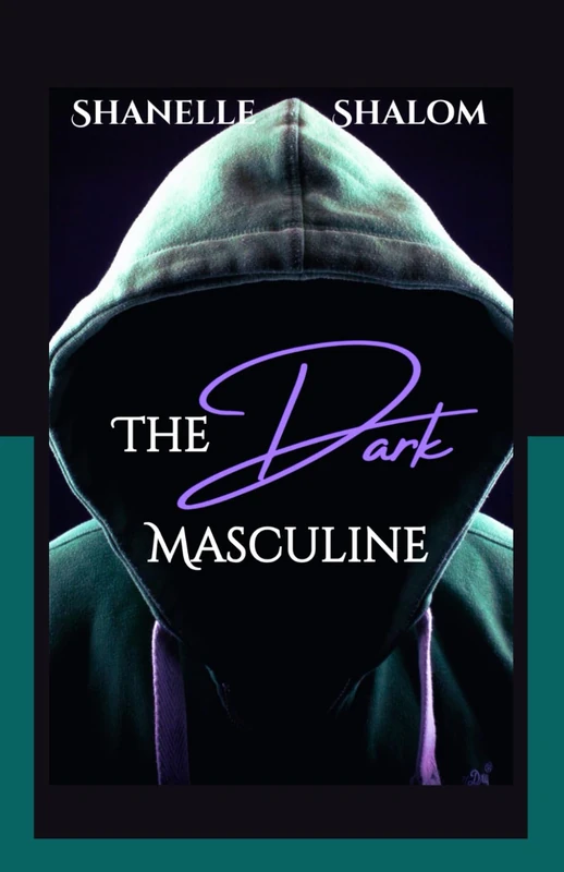 The Dark Masculine: Untold Truths on the Dark Side of Men