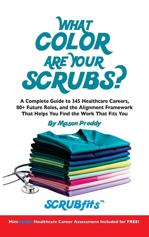 What Color Are Your Scrubs?: A Complete Guide to 345 Healthcare Careers-and the Alignment Framework to Help You Find Work That Truly Fits: 1. - Image 1