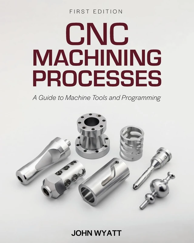 CNC Machining Processes: A Guide to Machine Tools and Programming