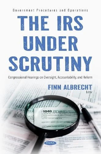 The IRS Under Scrutiny: Congressional Hearings on Oversight, Accountability, and Reform (Government Procedures and Operations Series)