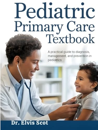 PEDIATRIC PRIMARY CARE TEXTBOOK: A Practical Guide to Diagnosis, Management, and Prevention in Pediatrics