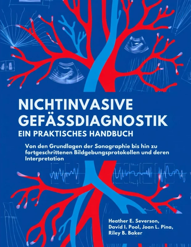 NICHTINVASIVE VASKULÄRE DIAGNOSE MIT : EIN PRAXISHANDBUCH: Von den Grundlagen der Sonographie bis hin zu fortgeschrittenen Bildgebungsprotokollen und deren Interpretation