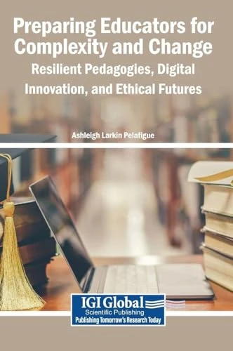 Preparing Educators for Complexity and Change: Resilient Pedagogies, Digital Innovation, and Ethical Futures