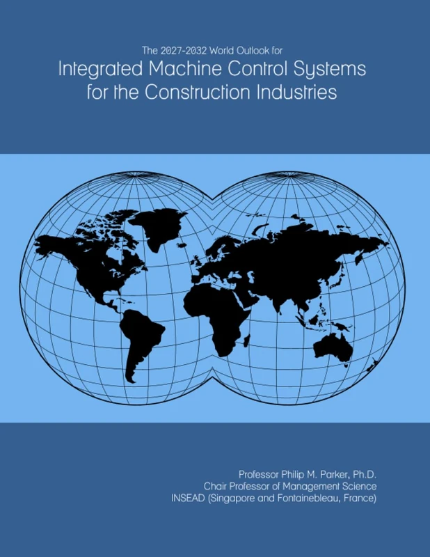 The 2027-2032 World Outlook for Integrated Machine Control Systems for the Construction Industries