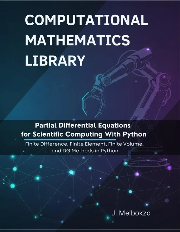 Partial Differential Equations for Scientific Computing With Python: Finite Difference, Finite Element, Finite Volume, and DG Methods in Python (Computational Mathematics Library)