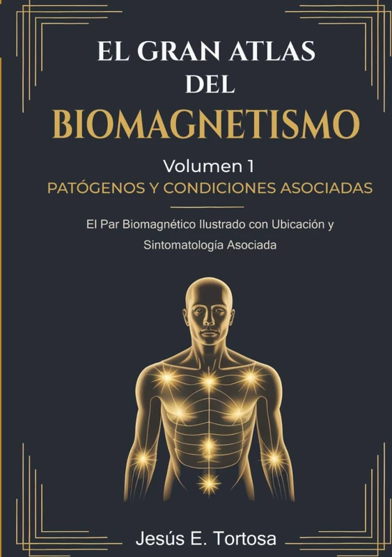 El Gran Atlas del Biomagnetismo: Volumen 1 – Patógenos y Condiciones Asociadas: El Par Biomagnético Ilustrado con Ubicación y Sintomatología Asociada - Image 1