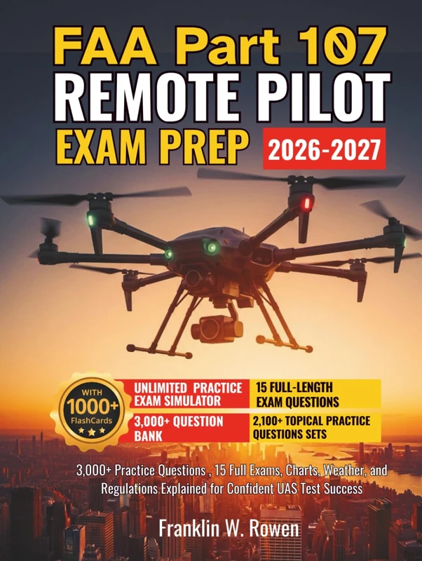 FAA Part 107 Remote Pilot Exam Prep: 3,000+ Practice Questions, 15 Full Exams, Charts, Weather, and Regulations Explained for Confident UAS Test Success