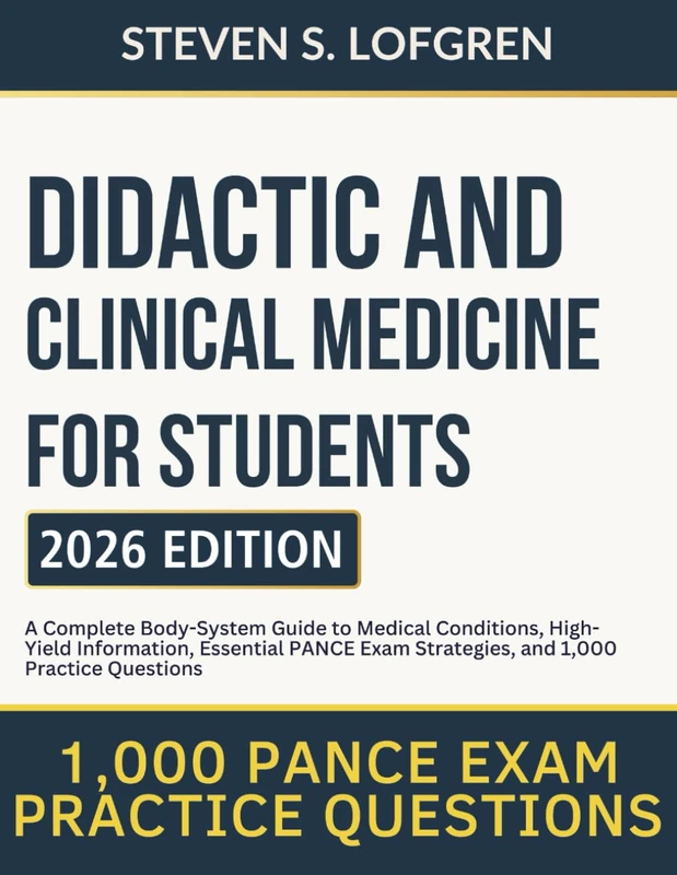 Didactic and Clinical Medicine for Students: A Complete Body-System Guide to Medical Conditions, High-Yield Information, Essential PANCE Exam Strategies, and 1,000 Practice Questions