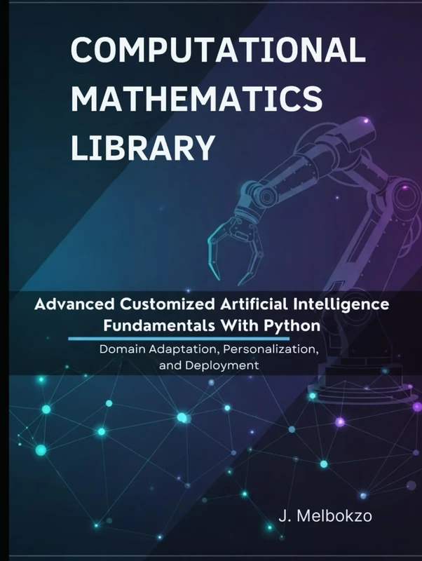 Advanced Customized Artificial Intelligence Fundamentals With Python: Domain Adaptation, Personalization, and Deployment (Computational Mathematics Library)