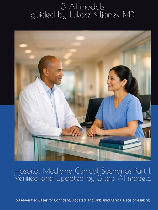Hospital Medicine Clinical Scenarios Part 1. Verified and Updated by 3 top AI models.: 50 AI-Verified Cases for Confident, Updated, and Unbiased ... Smart as AIs! (www.EndlessMedical.Academy))