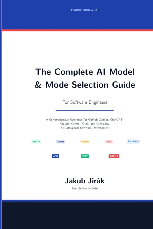 The Complete AI Model & Mode Selection Guide For Software Engineers: A Comprehensive Reference for GitHub Copilot, ChatGPT, Claude, Gemini, Grok, and Perplexity in Professional Software Development