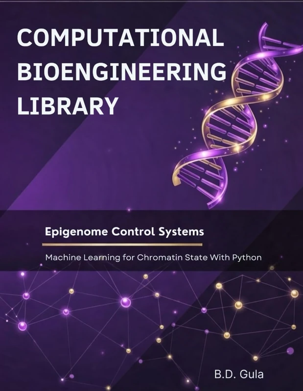 Epigenome Control Systems: Machine Learning for Chromatin State With Python: Control Theory, Causal ML, and Counterfactual Editing for the 3D Genome (Computational Bioengineering Library)