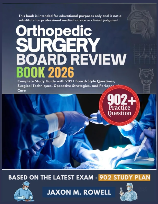 ORTHOPAEDIC SURGERY BOARD REVIEW BOOK 2026: Complete Study Guide with 902+ Board-Style Questions, Surgical Techniques, Operative Strategies, and Perioperative Care