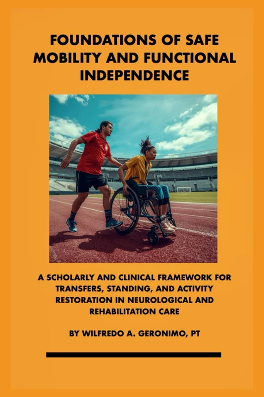 Foundations of Safe Mobility and Functional Independence: A Scholarly and Clinical Framework for Transfers, Standing, and Activity Restoration in Neurological and Rehabilitation Care