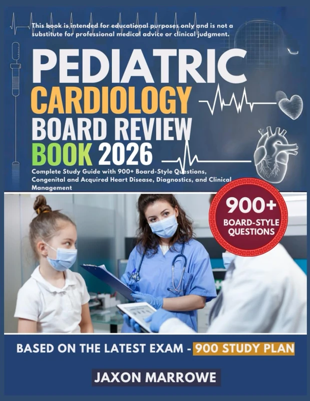 PEDIATRIC CARDIOLOGY BOARD REVIEW BOOK 2026: Complete Study Guide with 900+ Board-Style Questions, Congenital and Acquired Heart Disease, Diagnostics, and Clinical Management