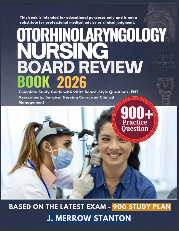 OTORHINOLARYNGOLOGY NURSING BOARD REVIEW BOOK 2026: Complete Study Guide with 900+ Board-Style Questions, ENT Assessments, Surgical Nursing Care, and Clinical Management