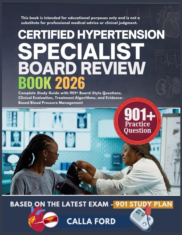 CERTIFIED HYPERTENSION SPECIALIST BOARD REVIEW BOOK 2026: Complete Study Guide with 901+ Board-Style Questions, Clinical Evaluation, Treatment Algorithms, and Evidence-Based Blood Pressure Management