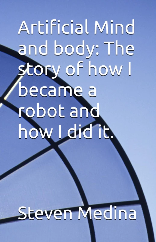 Artificial Mind and body: The story of how I became a robot and how I did it.